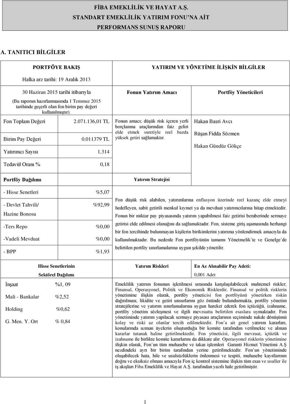 olan fon birim pay değeri kullanılmıştır). Fonun Yatırım Amacı Fon Toplam Değeri Birim Pay Değeri 2.071.136,01 TL 0.