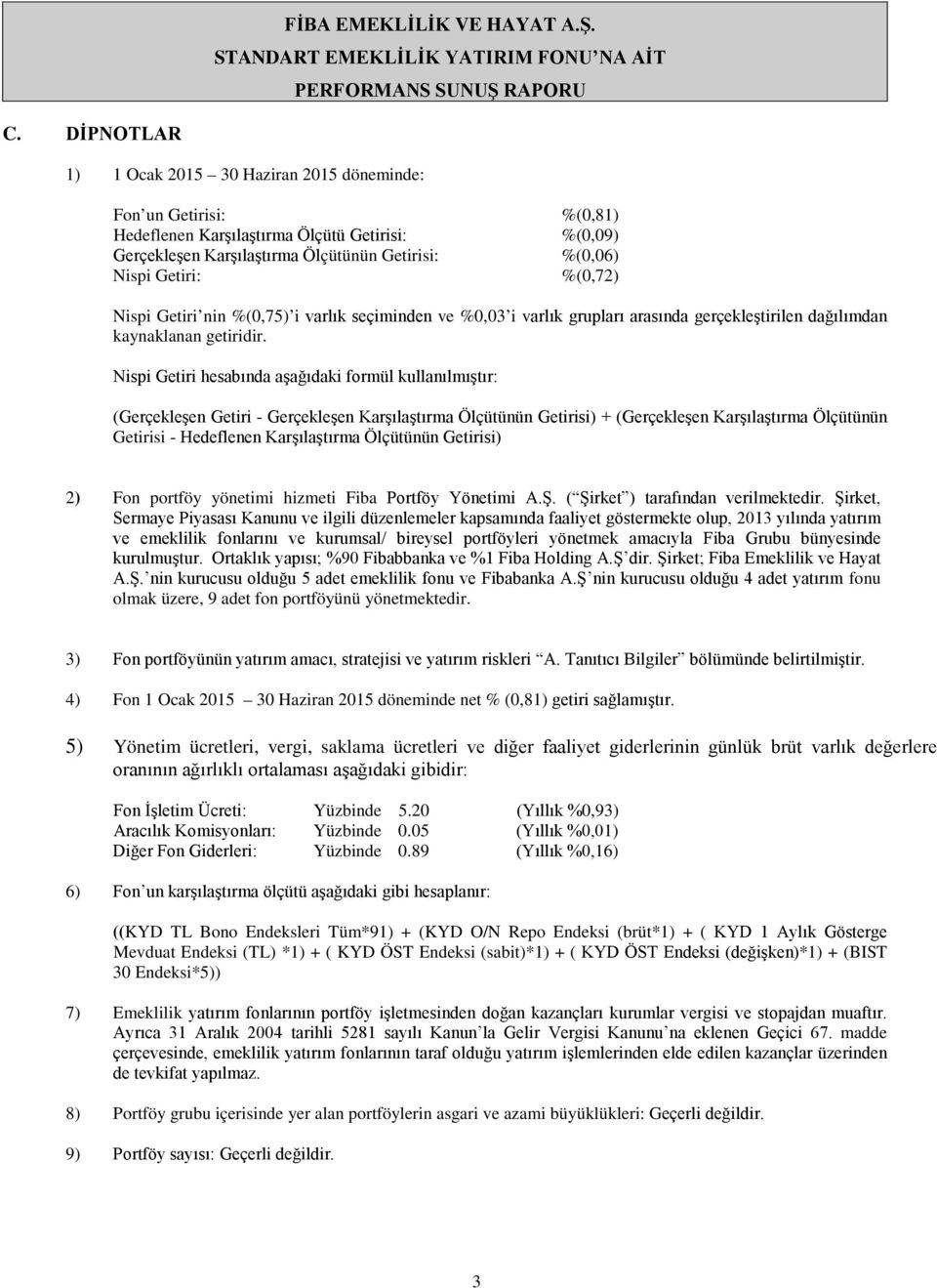 %(0,72) Nispi Getiri nin %(0,75) i varlık seçiminden ve %0,03 i varlık grupları arasında gerçekleştirilen dağılımdan kaynaklanan getiridir.