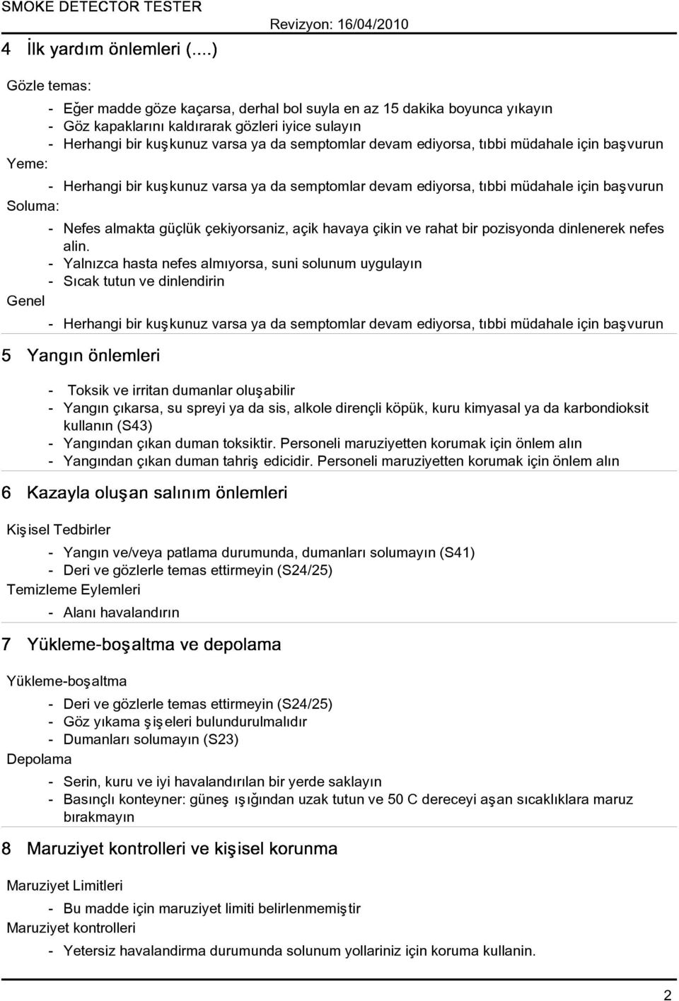 - Yalnýzca hasta nefes almýyorsa, suni solunum uygulayýn - Sýcak tutun ve dinlendirin Genel - Toksik ve irritan dumanlar oluþabilir - Yangýn çýkarsa, su spreyi ya da sis, alkole dirençli köpük, kuru