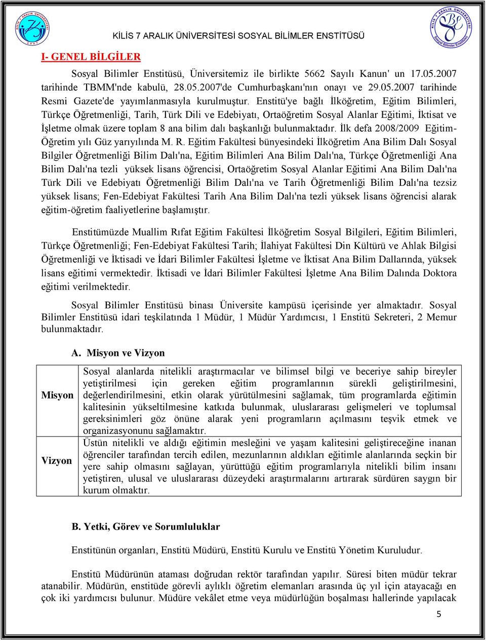 Enstitü'ye bağlı Ġlköğretim, Eğitim Bilimleri, Türkçe Öğretmenliği, Tarih, Türk Dili ve Edebiyatı, Ortaöğretim Sosyal Alanlar Eğitimi, Ġktisat ve ĠĢletme olmak üzere toplam 8 ana bilim dalı