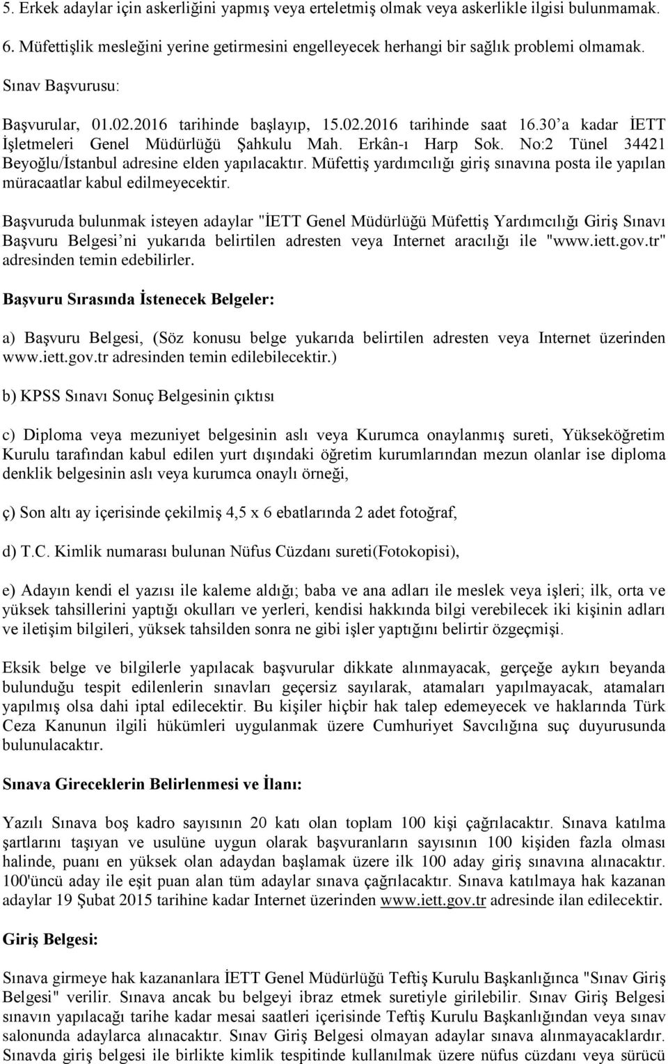 No:2 Tünel 34421 Beyoğlu/İstanbul adresine elden yapılacaktır. Müfettiş yardımcılığı giriş sınavına posta ile yapılan müracaatlar kabul edilmeyecektir.