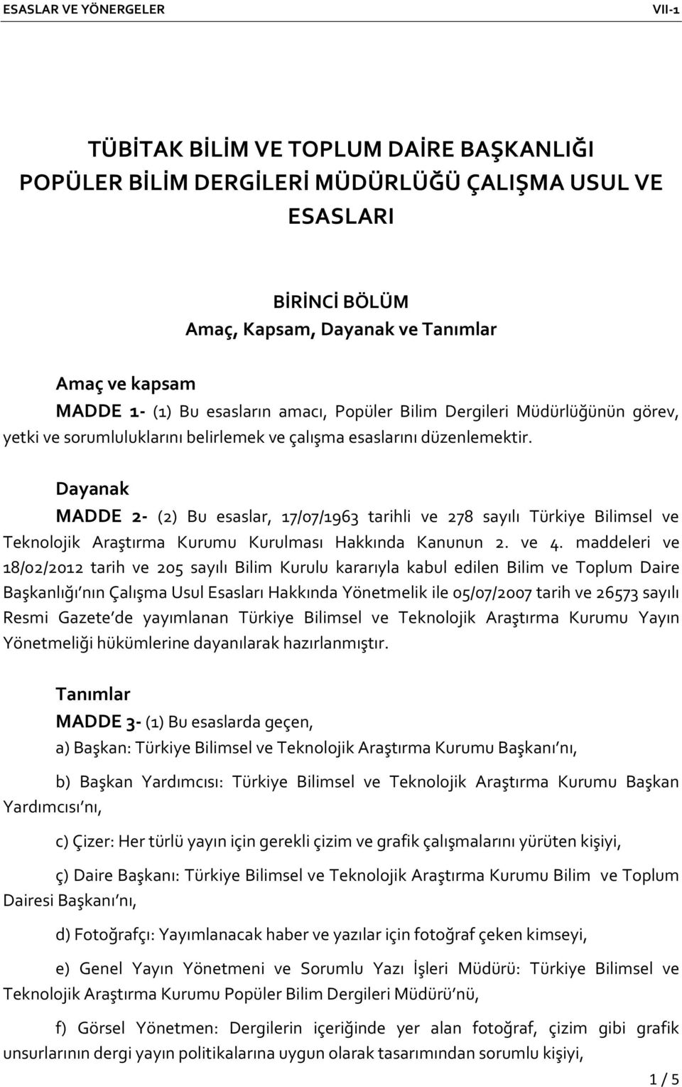 Dayanak MADDE 2- (2) Bu esaslar, 17/07/1963 tarihli ve 278 sayılı Türkiye Bilimsel ve Teknolojik Araştırma Kurumu Kurulması Hakkında Kanunun 2. ve 4.