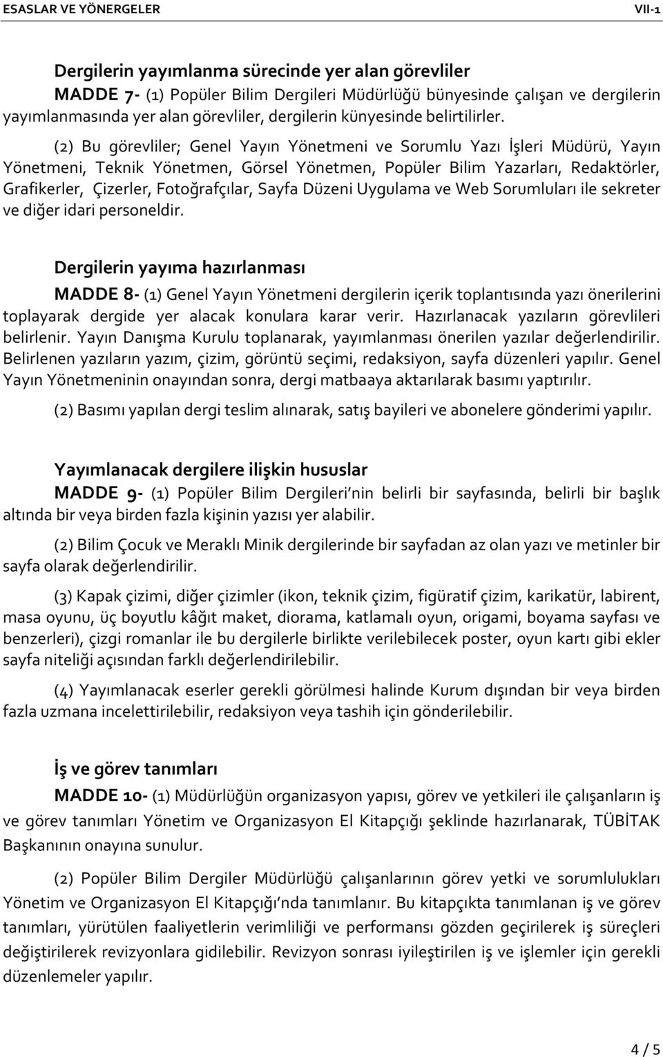 (2) Bu görevliler; Genel Yayın Yönetmeni ve Sorumlu Yazı İşleri Müdürü, Yayın Yönetmeni, Teknik Yönetmen, Görsel Yönetmen, Popüler Bilim Yazarları, Redaktörler, Grafikerler, Çizerler, Fotoğrafçılar,