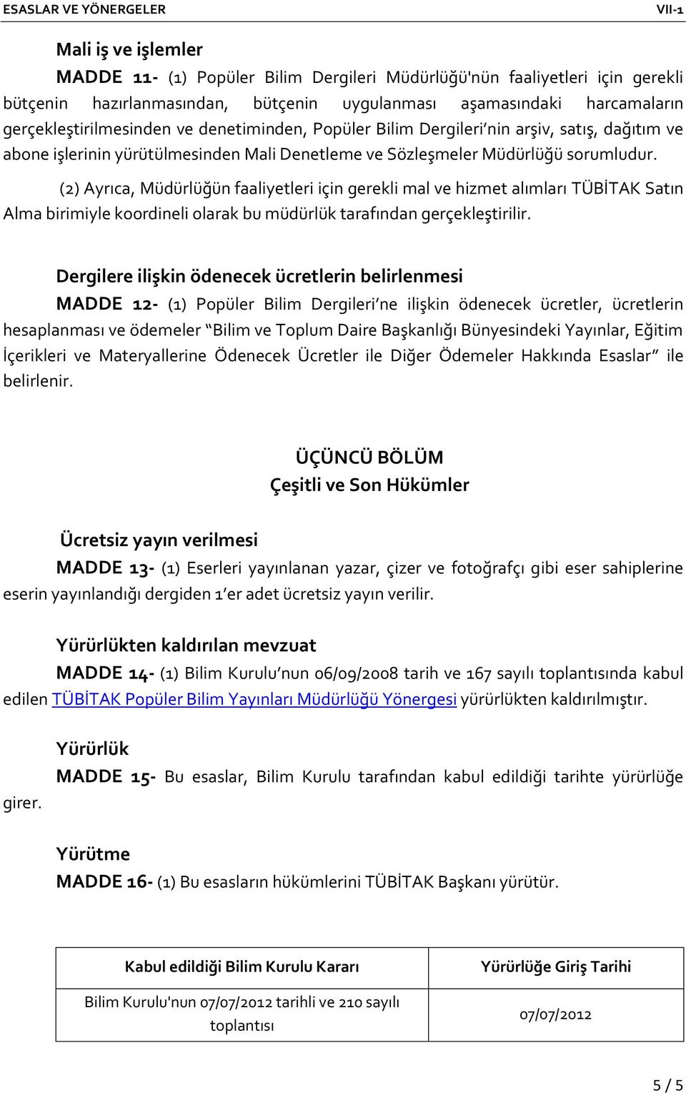 (2) Ayrıca, Müdürlüğün faaliyetleri için gerekli mal ve hizmet alımları TÜBİTAK Satın Alma birimiyle koordineli olarak bu müdürlük tarafından gerçekleştirilir.