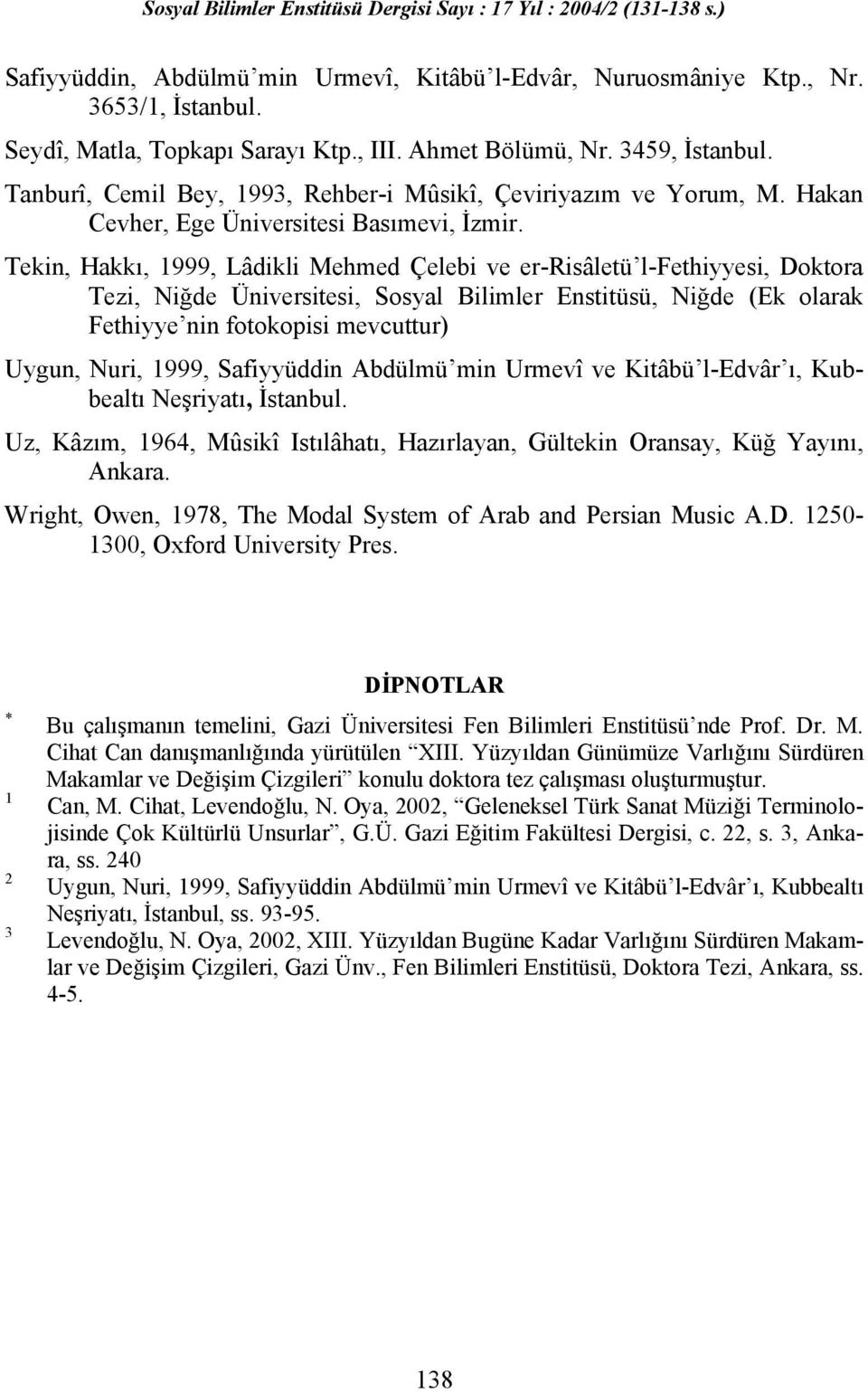 Tekin, Hakkı, 1999, Lâdikli Mehmed Çelebi ve er-risâletü l-fethiyyesi, Doktora Tezi, Niğde Üniversitesi, Sosyal Bilimler Enstitüsü, Niğde (Ek olarak Fethiyye nin fotokopisi mevcuttur) Uygun, Nuri,