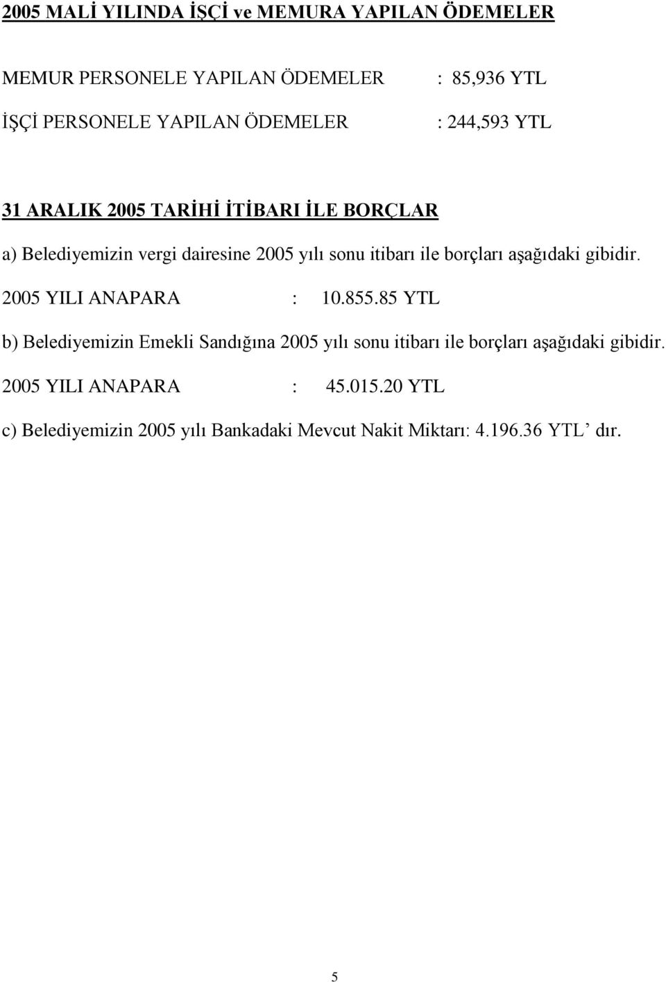 borçları aşağıdaki gibidir. 2005 YILI ANAPARA : 10.855.