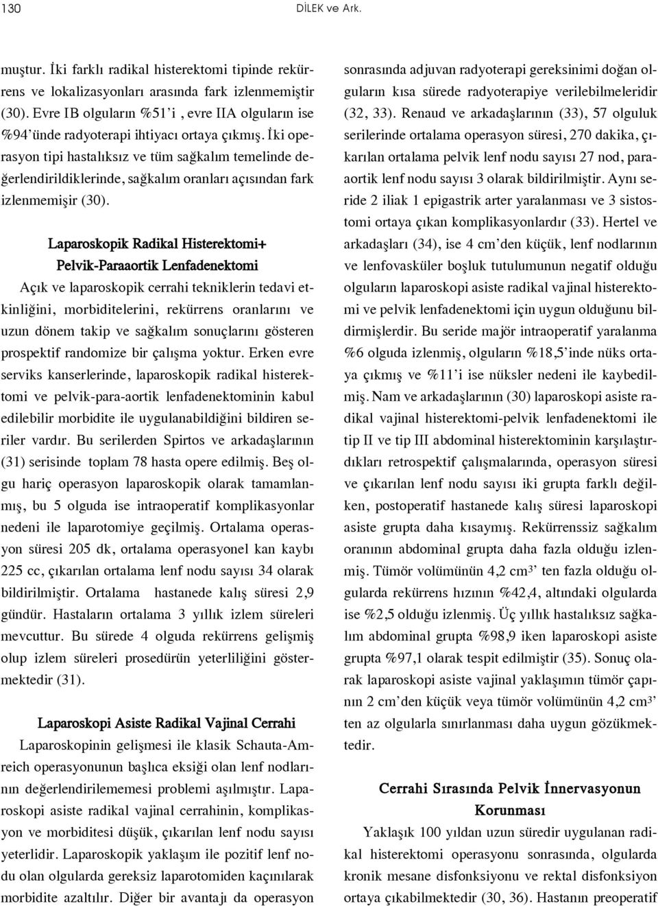 ki operasyon tipi hastal ks z ve tüm sa kal m temelinde de- erlendirildiklerinde, sa kal m oranlar aç s ndan fark izlenmemißir (30).