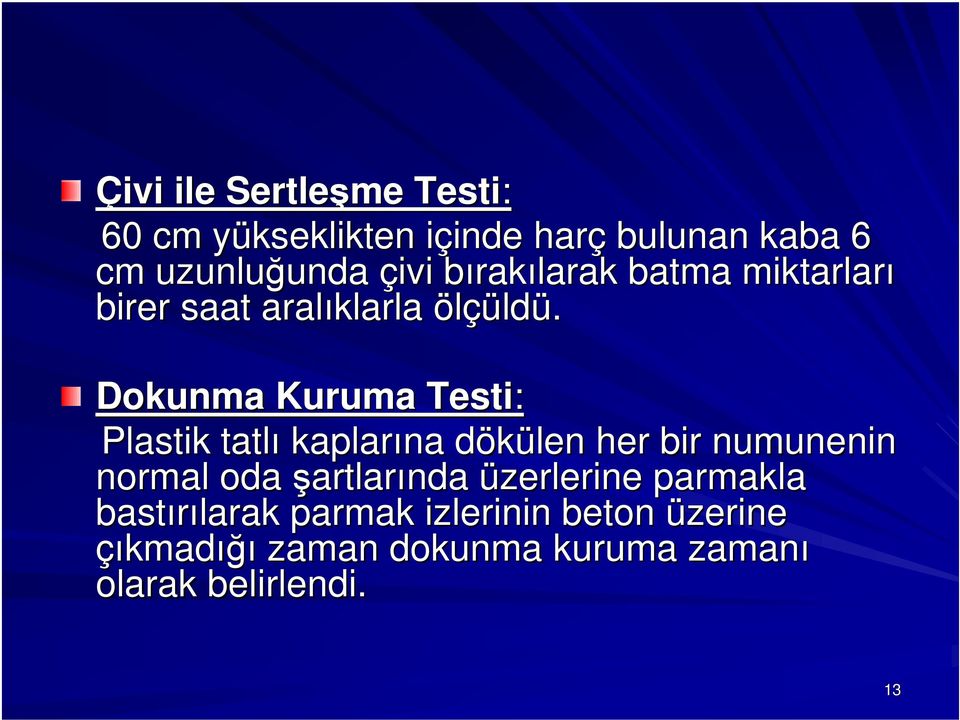 Dokunma Kuruma Testi: Plastik tatlı kaplarına dökülen d her bir numunenin normal oda şartlarında