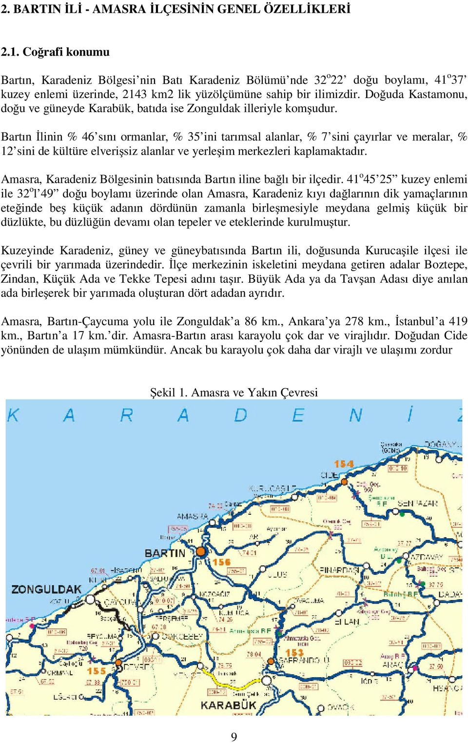 Do uda Kastamonu, do u ve güneyde Karabük, batıda ise Zonguldak illeriyle kom udur.