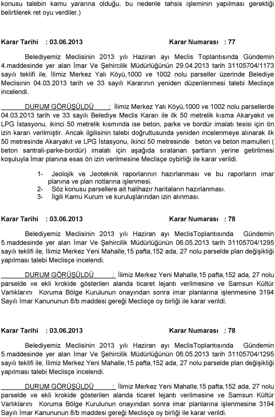 2013 tarih 31105704/1173 sayılı teklifi ile, İlimiz Merkez Yalı Köyü,1000 ve 1002 nolu parseller üzerinde Belediye Meclisinin 04.03.