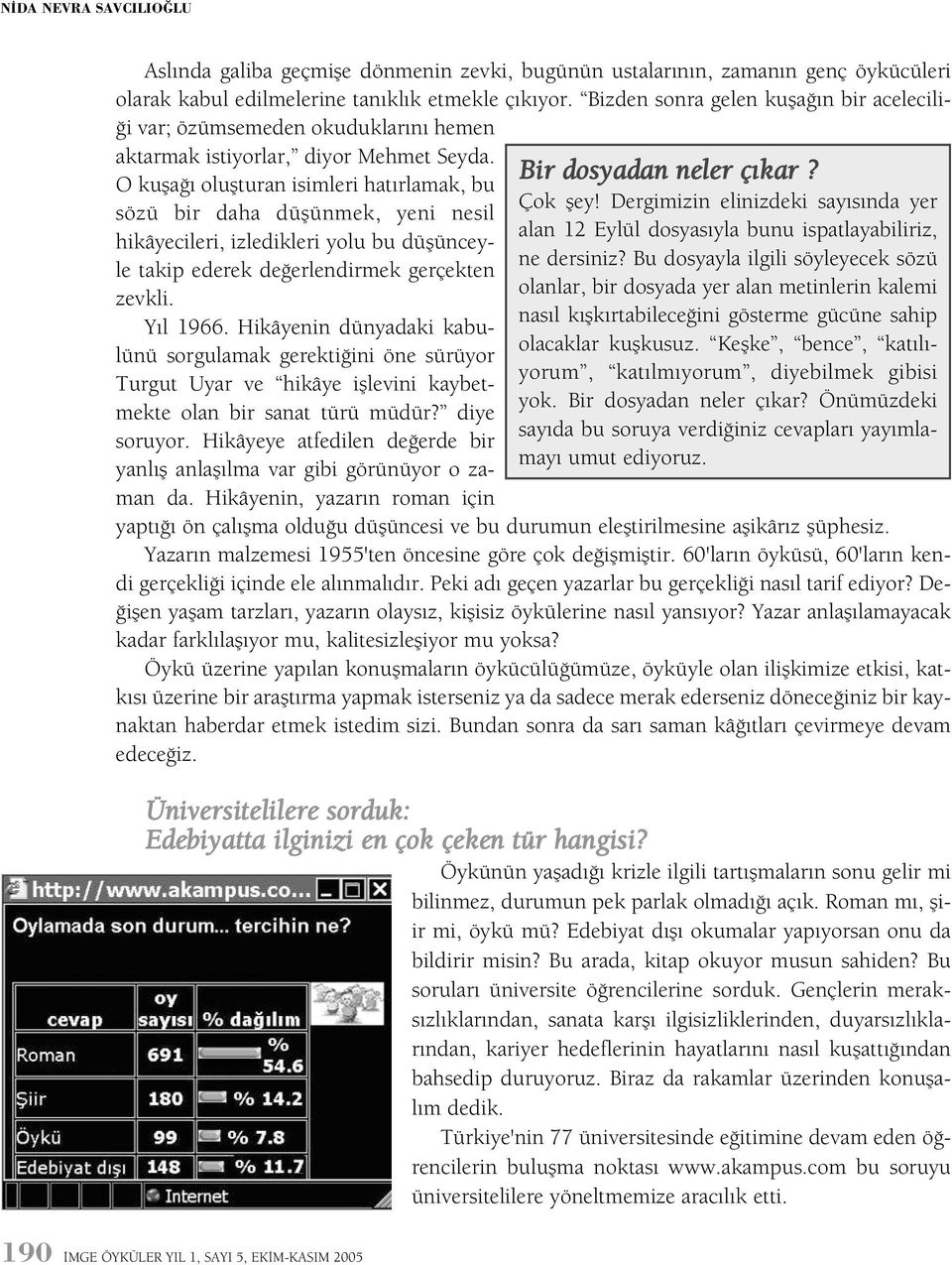 O kuþaðý oluþturan isimleri hatýrlamak, bu sözü bir daha düþünmek, yeni nesil hikâyecileri, izledikleri yolu bu düþünceyle takip ederek deðerlendirmek gerçekten zevkli. Yýl 1966.