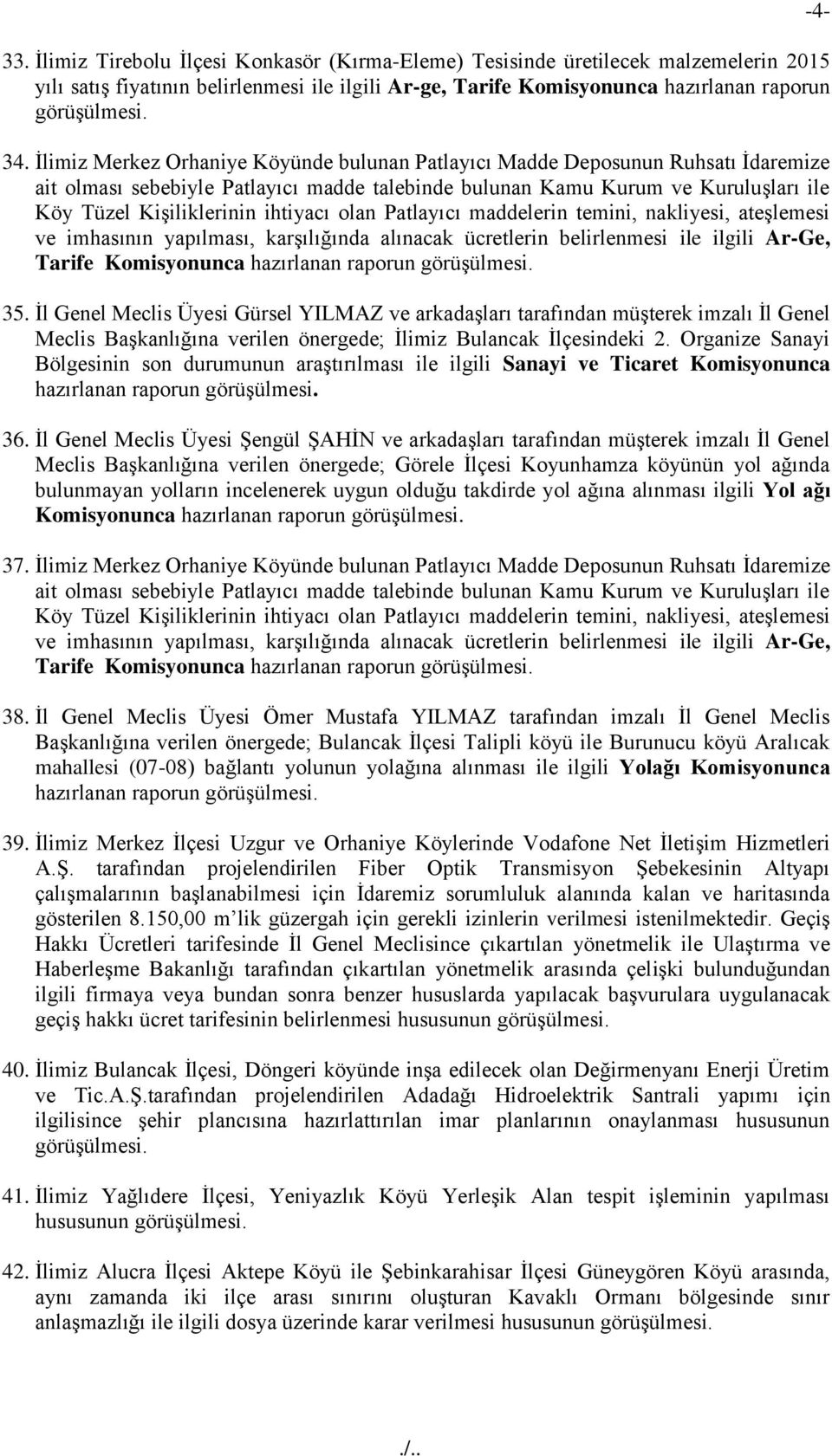 ihtiyacı olan Patlayıcı maddelerin temini, nakliyesi, ateģlemesi ve imhasının yapılması, karģılığında alınacak ücretlerin belirlenmesi ile ilgili Ar-Ge, Tarife Komisyonunca hazırlanan raporun 35.