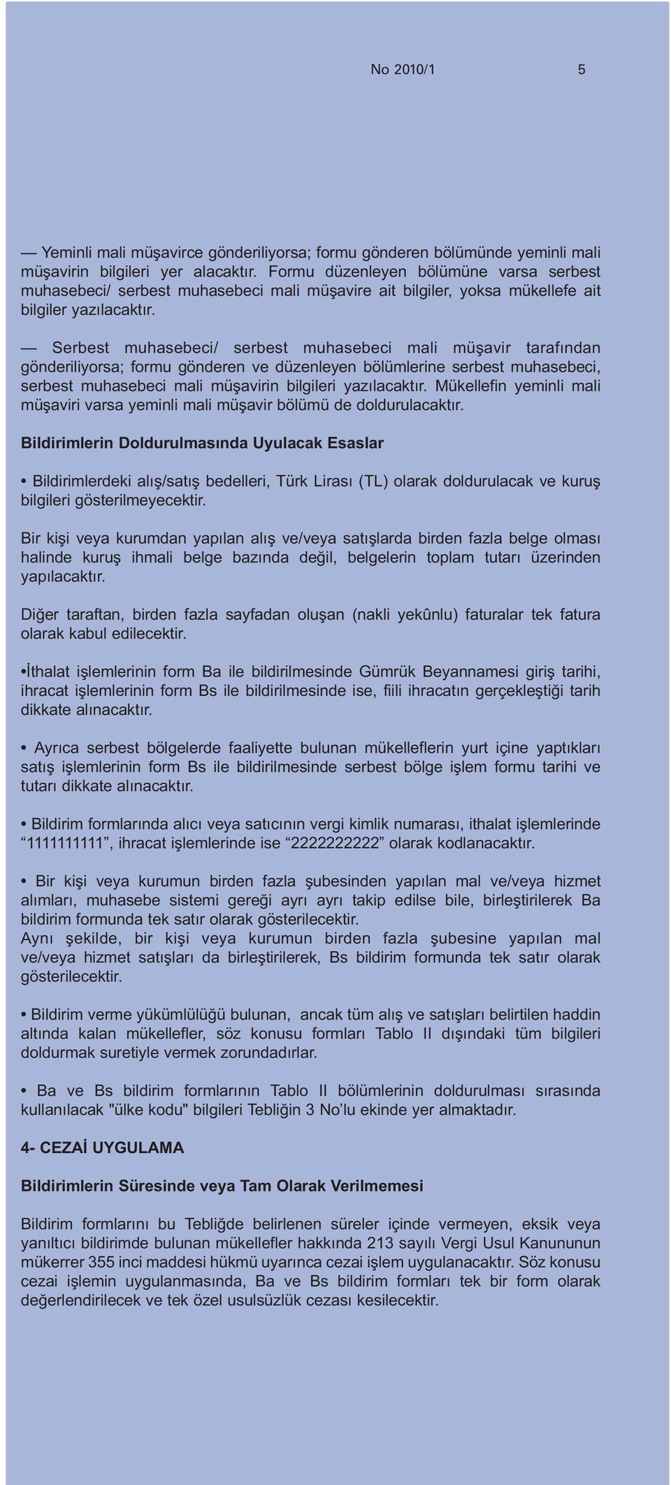 Serbest muhasebeci/ serbest muhasebeci mali müşavir tarafından gönderiliyorsa; formu gönderen ve düzenleyen bölümlerine serbest muhasebeci, serbest muhasebeci mali müşavirin bilgileri yazılacaktır.