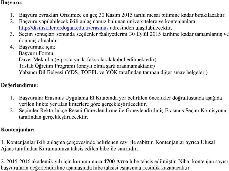 Başvurmak için: Başvuru Formu, Davet Mektubu (e-posta ya da faks olarak kabul edilmektedir) Taslak Öğretim Programı (onaylı olma şartı aranmamaktadır) Yabancı Dil Belgesi (YDS, TOEFL ve YÖK