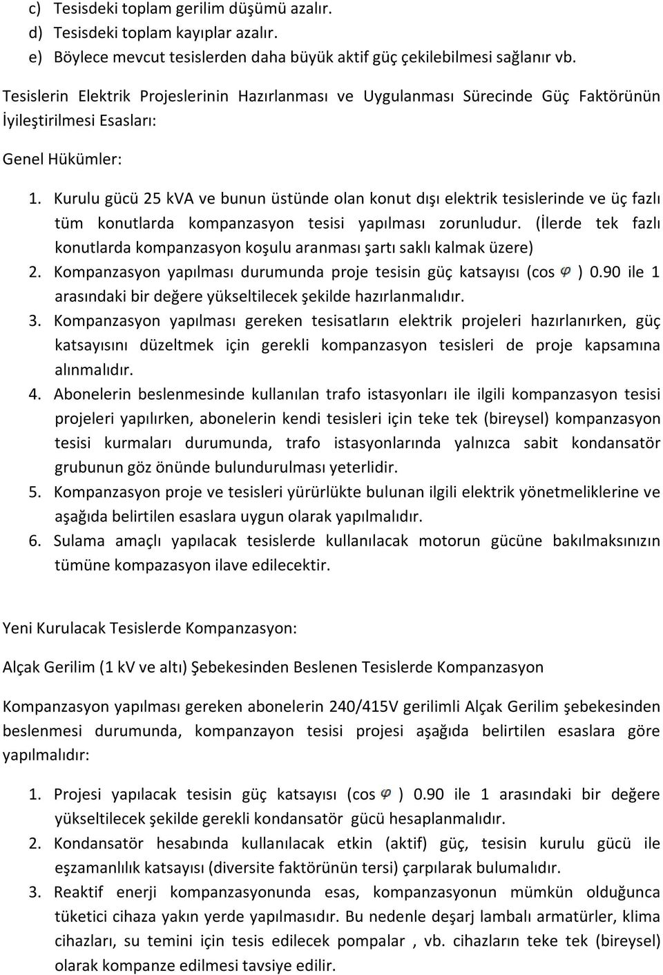 Kurulu gücü 25 kva ve bunun üstünde olan konut dışı elektrik tesislerinde ve üç fazlı tüm konutlarda kompanzasyon tesisi yapılması zorunludur.