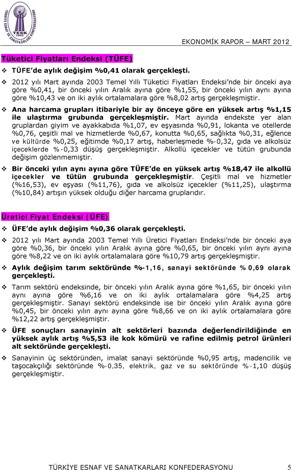 ortalamalara göre %8,02 artış gerçekleşmiştir. Ana harcama grupları itibariyle bir ay önceye göre en yüksek artış %1,15 ile ulaştırma grubunda gerçekleşmiştir.