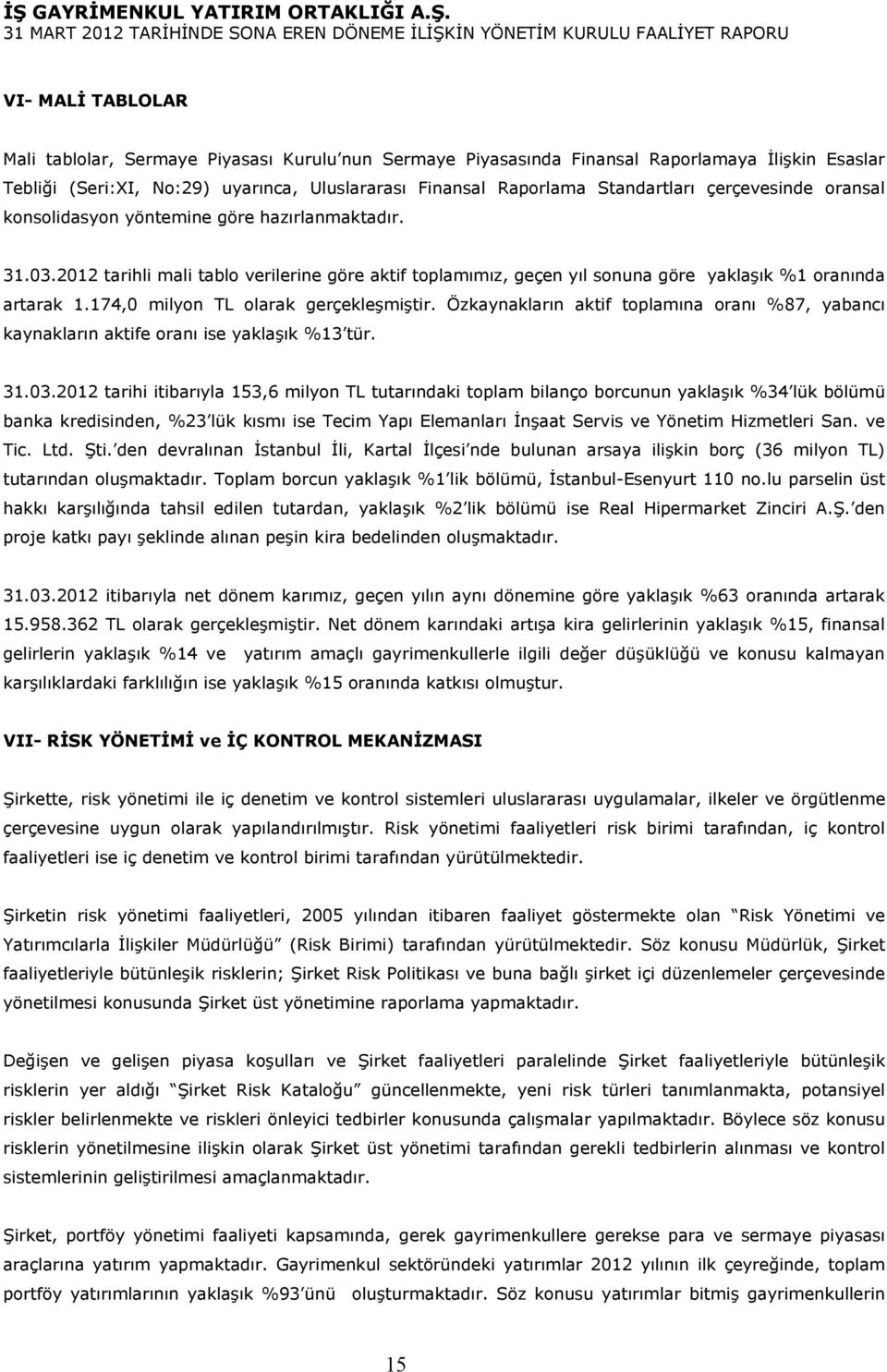 174,0 milyon TL olarak gerçekleşmiştir. Özkaynakların aktif toplamına oranı %87, yabancı kaynakların aktife oranı ise yaklaşık %13 tür. 31.03.