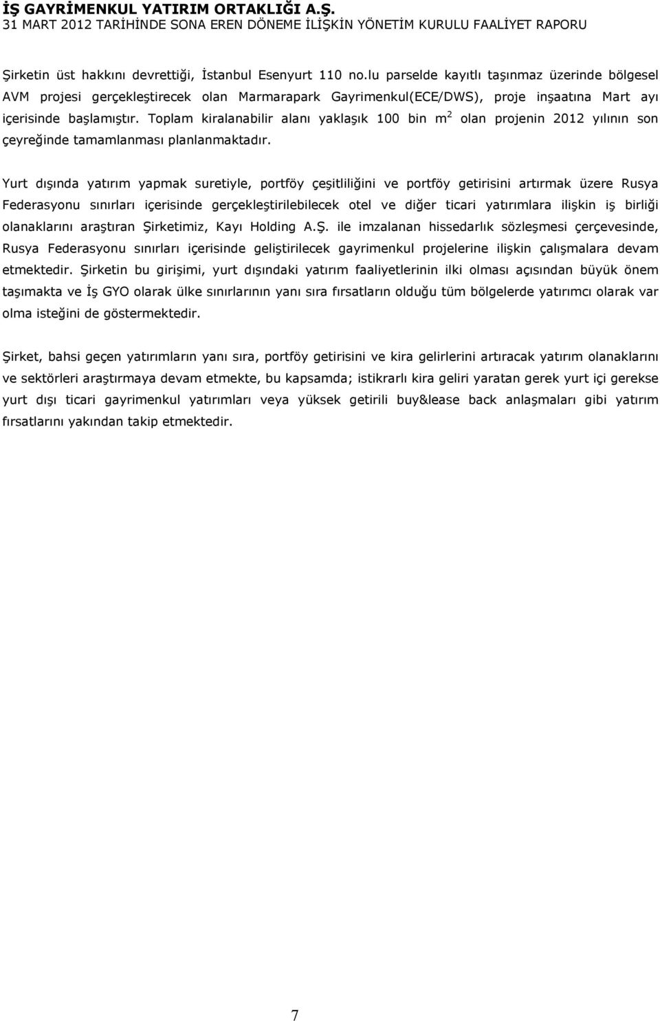 Toplam kiralanabilir alanı yaklaşık 100 bin m 2 olan projenin 2012 yılının son çeyreğinde tamamlanması planlanmaktadır.