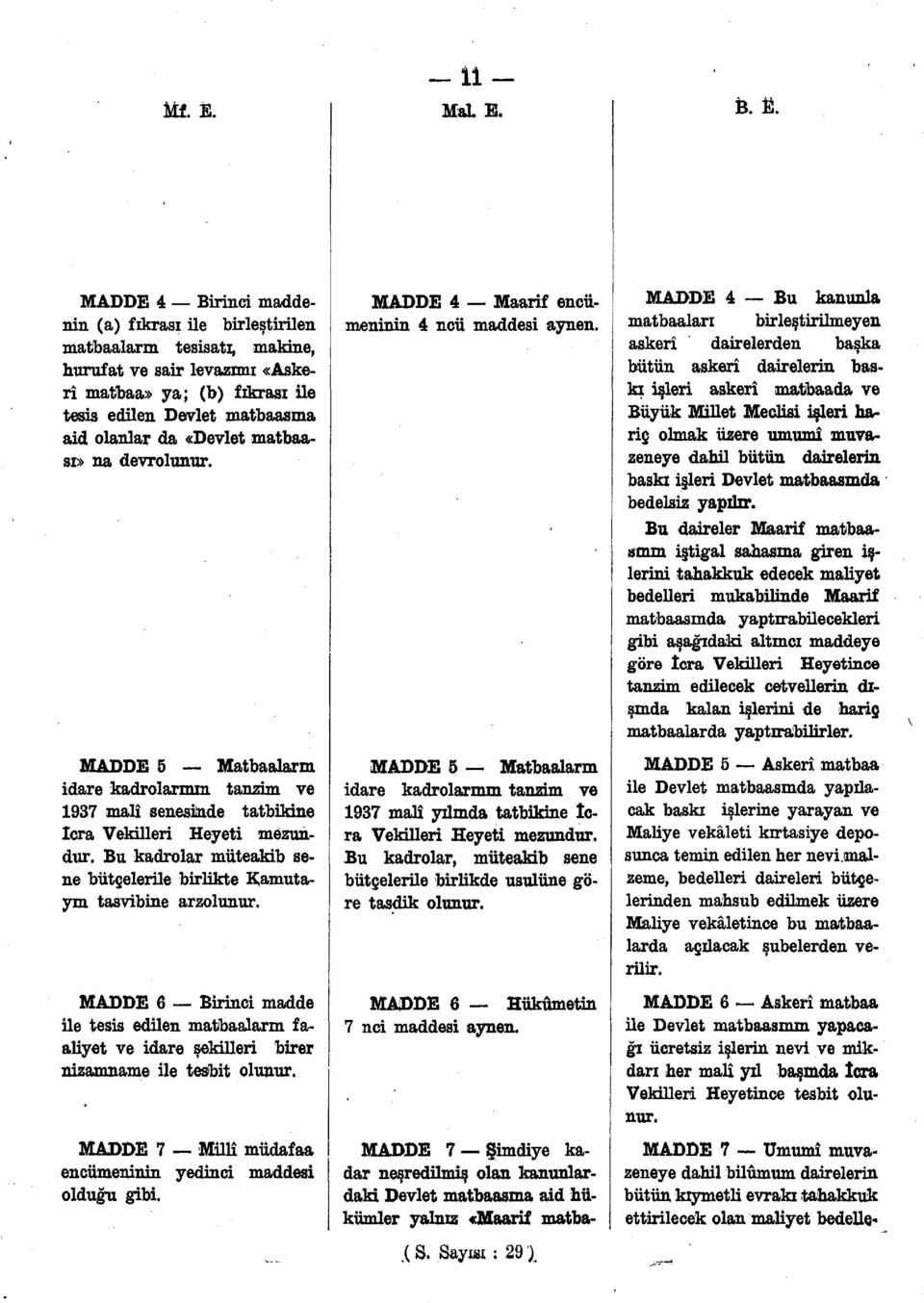 matbaası» na devrolunur. MADDE 5 - Matbaaların idare kadrolarının tanzim ve 1937 malî senesinde tatbikine icra Vekilleri Heyeti mezundur.