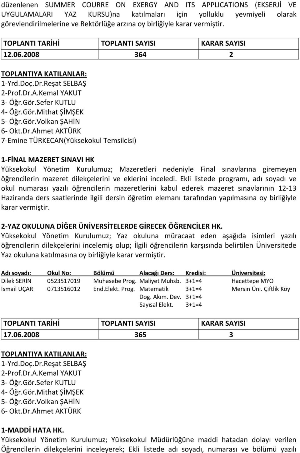 2008 364 2 7 Emine TÜRKECAN(Yüksekokul Temsilcisi) 1 FİNAL MAZERET SINAVI HK Yüksekokul Yönetim Kurulumuz; Mazeretleri nedeniyle Final sınavlarına giremeyen öğrencilerin mazeret dilekçelerini ve