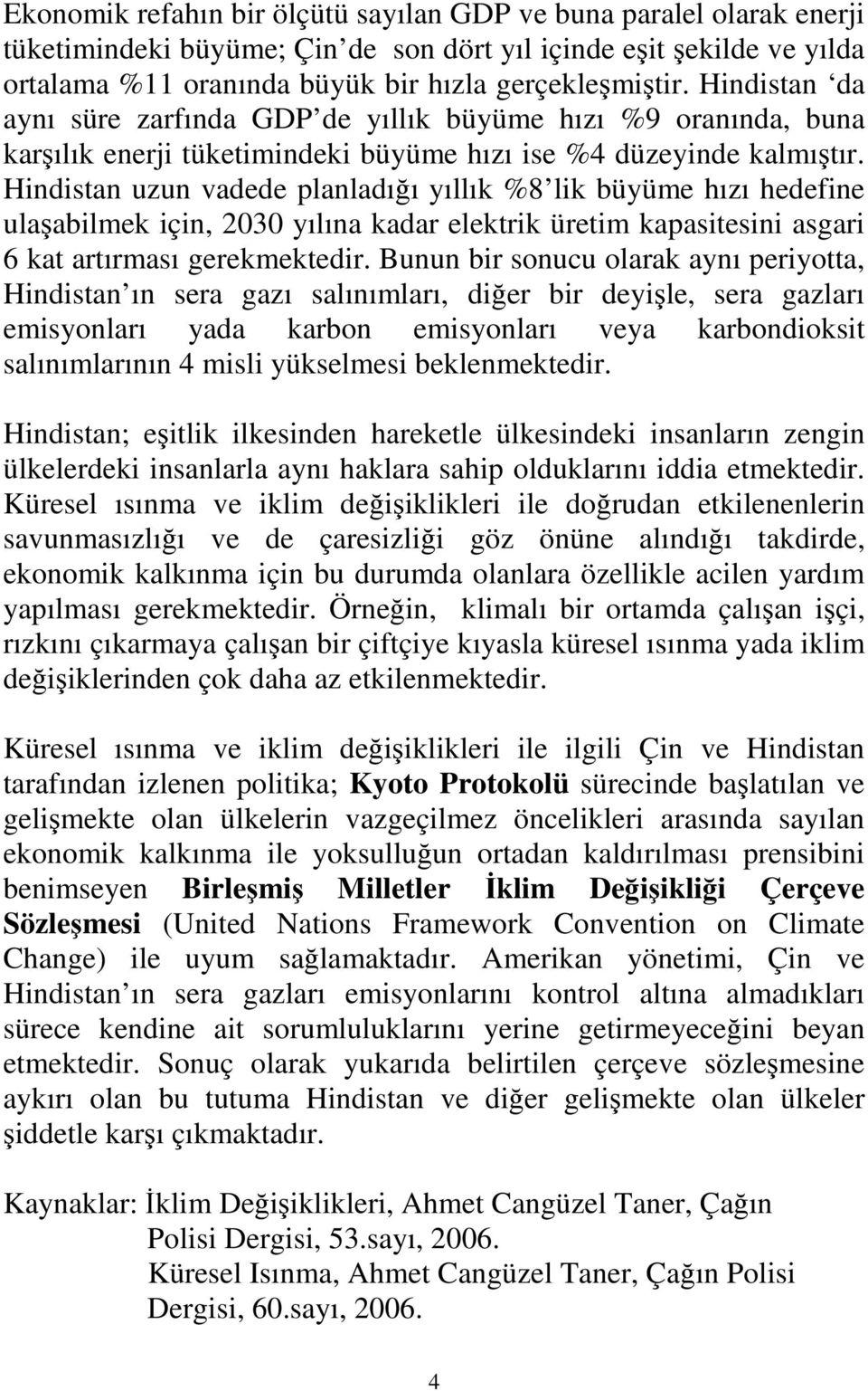 Hindistan uzun vadede planladığı yıllık %8 lik büyüme hızı hedefine ulaşabilmek için, 2030 yılına kadar elektrik üretim kapasitesini asgari 6 kat artırması gerekmektedir.