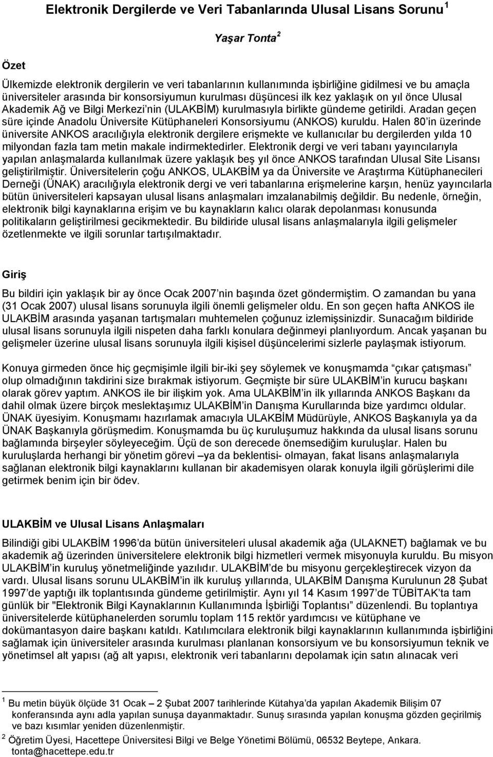 Aradan geçen süre içinde Anadolu Üniversite Kütüphaneleri Konsorsiyumu (ANKOS) kuruldu.