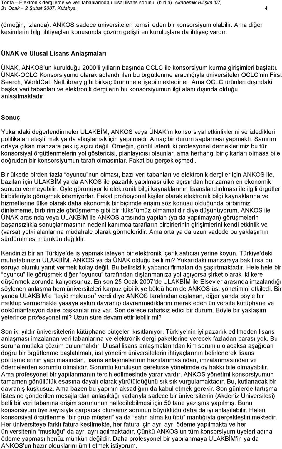 ÜNAK ve Ulusal Lisans Anlaşmaları ÜNAK, ANKOS un kurulduğu 2000 li yılların başında OCLC ile konsorsiyum kurma girişimleri başlattı.