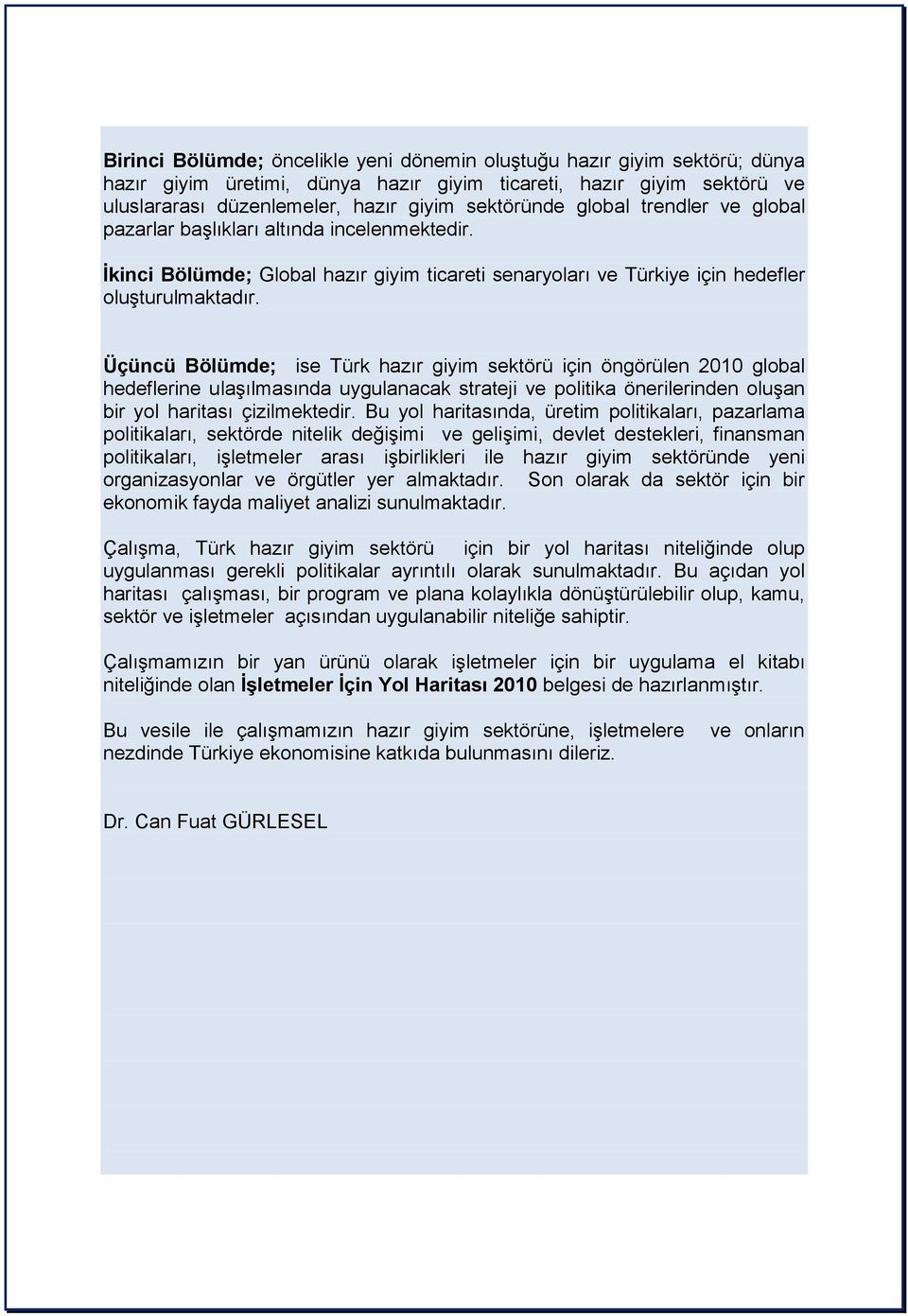 Üçüncü Bölümde; ise Türk hazır giyim sektörü için öngörülen 2010 global hedeflerine ulaģılmasında uygulanacak strateji ve politika önerilerinden oluģan bir yol haritası çizilmektedir.