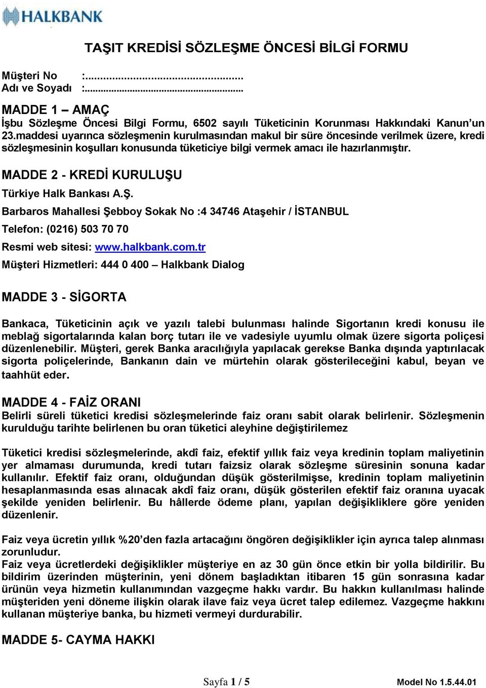 MADDE 2 - KREDİ KURULUŞU Barbaros Mahallesi Şebboy Sokak No :4 34746 Ataşehir / İSTANBUL Telefon: (0216) 503 70 70 Resmi web sitesi: www.halkbank.com.