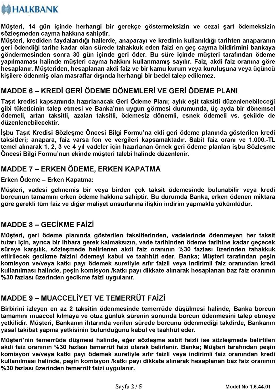 göndermesinden sonra 30 gün içinde geri öder. Bu süre içinde müşteri tarafından ödeme yapılmaması halinde müşteri cayma hakkını kullanmamış sayılır. Faiz, akdi faiz oranına göre hesaplanır.