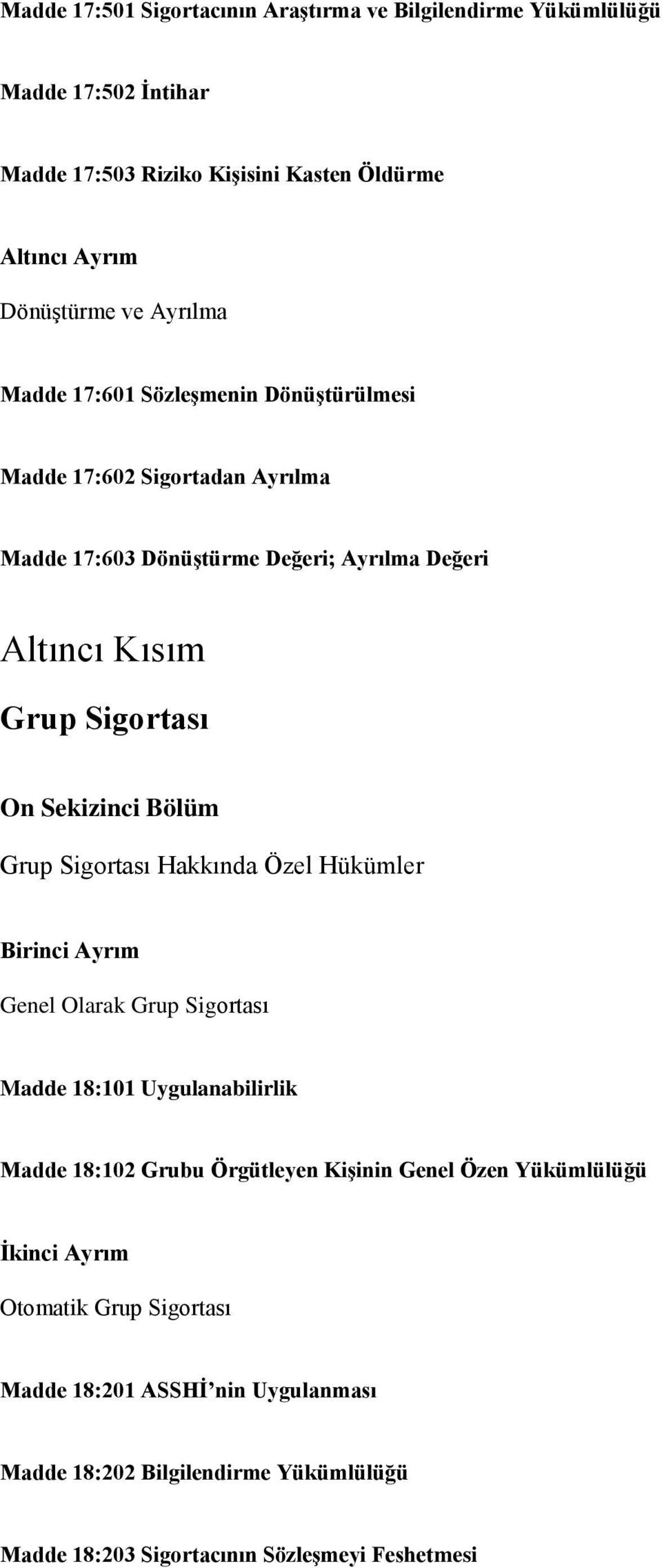 Bölüm Grup Sigortası Hakkında Özel Hükümler Birinci Ayrım Genel Olarak Grup Sigortası Madde 18:101 Uygulanabilirlik Madde 18:102 Grubu Örgütleyen Kişinin Genel Özen