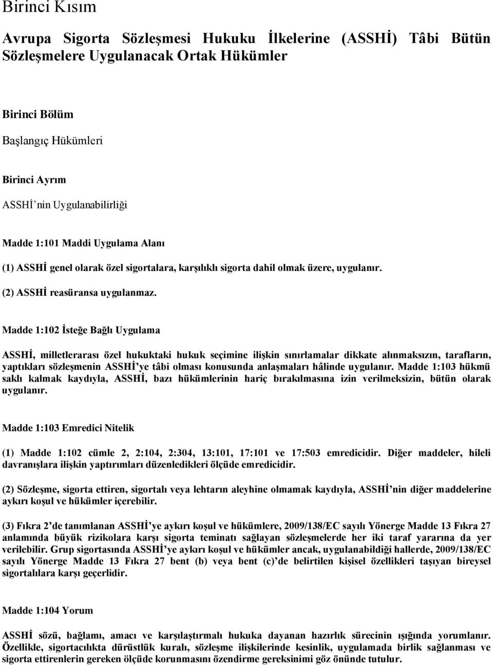 Madde 1:102 İsteğe Bağlı Uygulama ASSHİ, milletlerarası özel hukuktaki hukuk seçimine ilişkin sınırlamalar dikkate alınmaksızın, tarafların, yaptıkları sözleşmenin ASSHİ ye tâbi olması konusunda