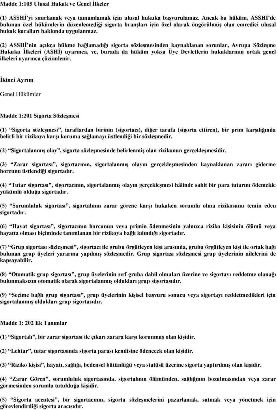 (2) ASSHİ nin açıkça hükme bağlamadığı sigorta sözleşmesinden kaynaklanan sorunlar, Avrupa Sözleşme Hukuku İlkeleri (ASHİ) uyarınca, ve, burada da hüküm yoksa Üye Devletlerin hukuklarının ortak genel