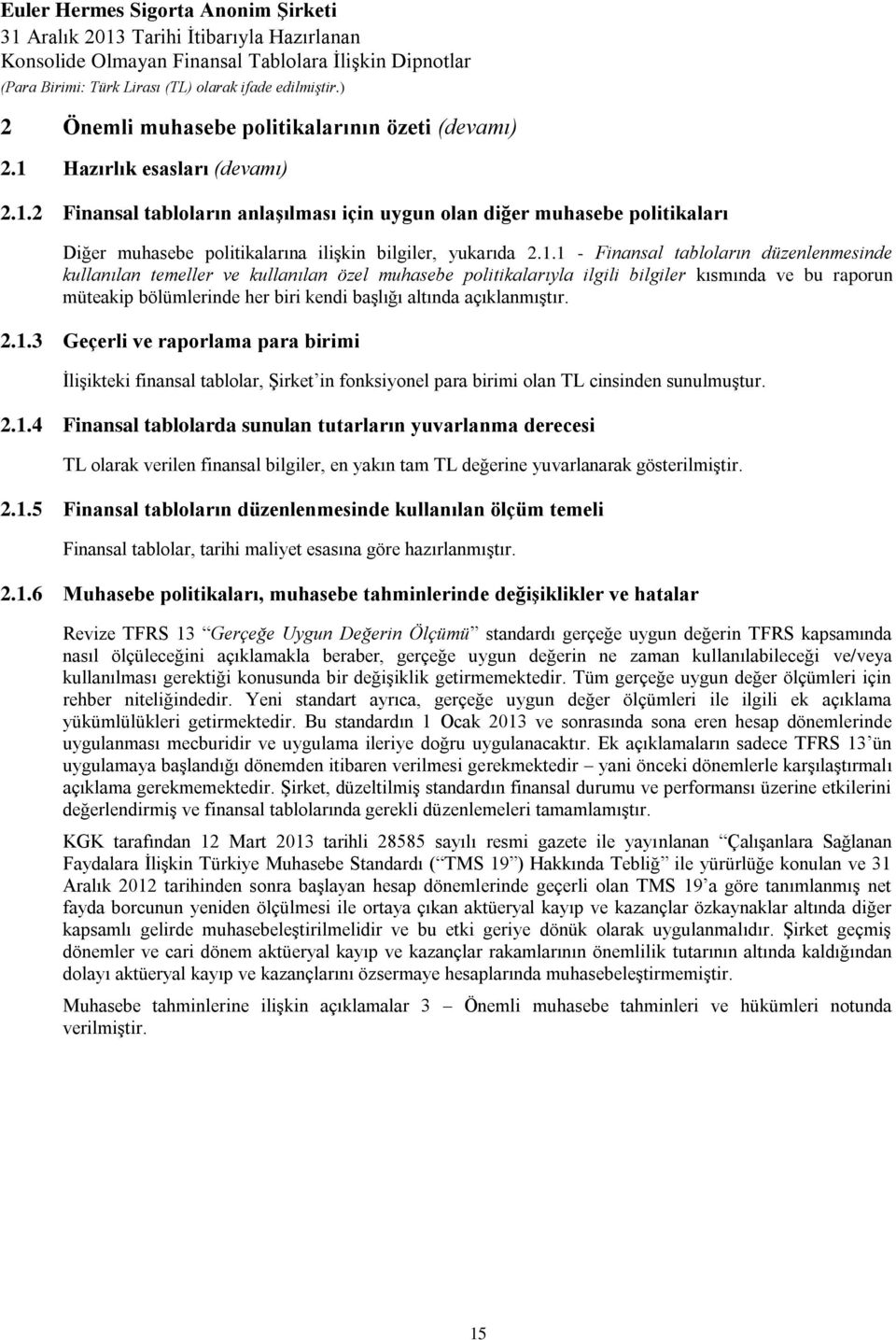 açıklanmıģtır. 2.1.3 Geçerli ve raporlama para birimi ĠliĢikteki finansal tablolar, ġirket in fonksiyonel para birimi olan TL cinsinden sunulmuģtur. 2.1.4 Finansal tablolarda sunulan tutarların yuvarlanma derecesi TL olarak verilen finansal bilgiler, en yakın tam TL değerine yuvarlanarak gösterilmiģtir.