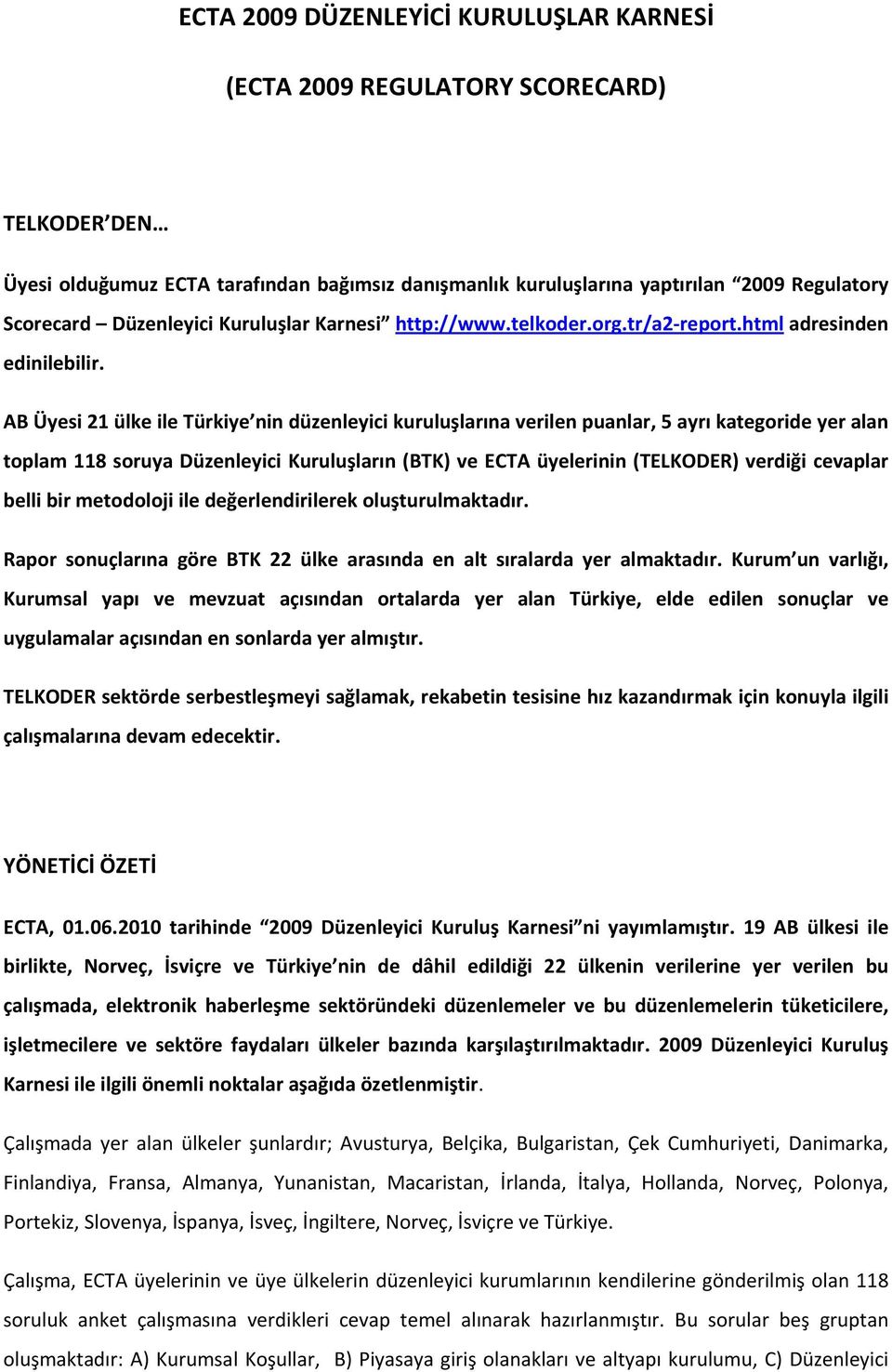 AB Üyesi 21 ülke ile Türkiye nin düzenleyici kuruluşlarına verilen puanlar, 5 ayrı kategoride yer alan toplam 118 soruya Düzenleyici Kuruluşların (BTK) ve ECTA üyelerinin (TELKODER) verdiği cevaplar