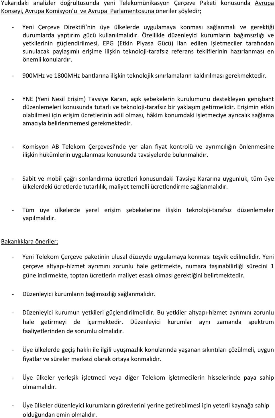 Özellikle düzenleyici kurumların bağımsızlığı ve yetkilerinin güçlendirilmesi, EPG (Etkin Piyasa Gücü) ilan edilen işletmeciler tarafından sunulacak paylaşımlı erişime ilişkin teknoloji tarafsız