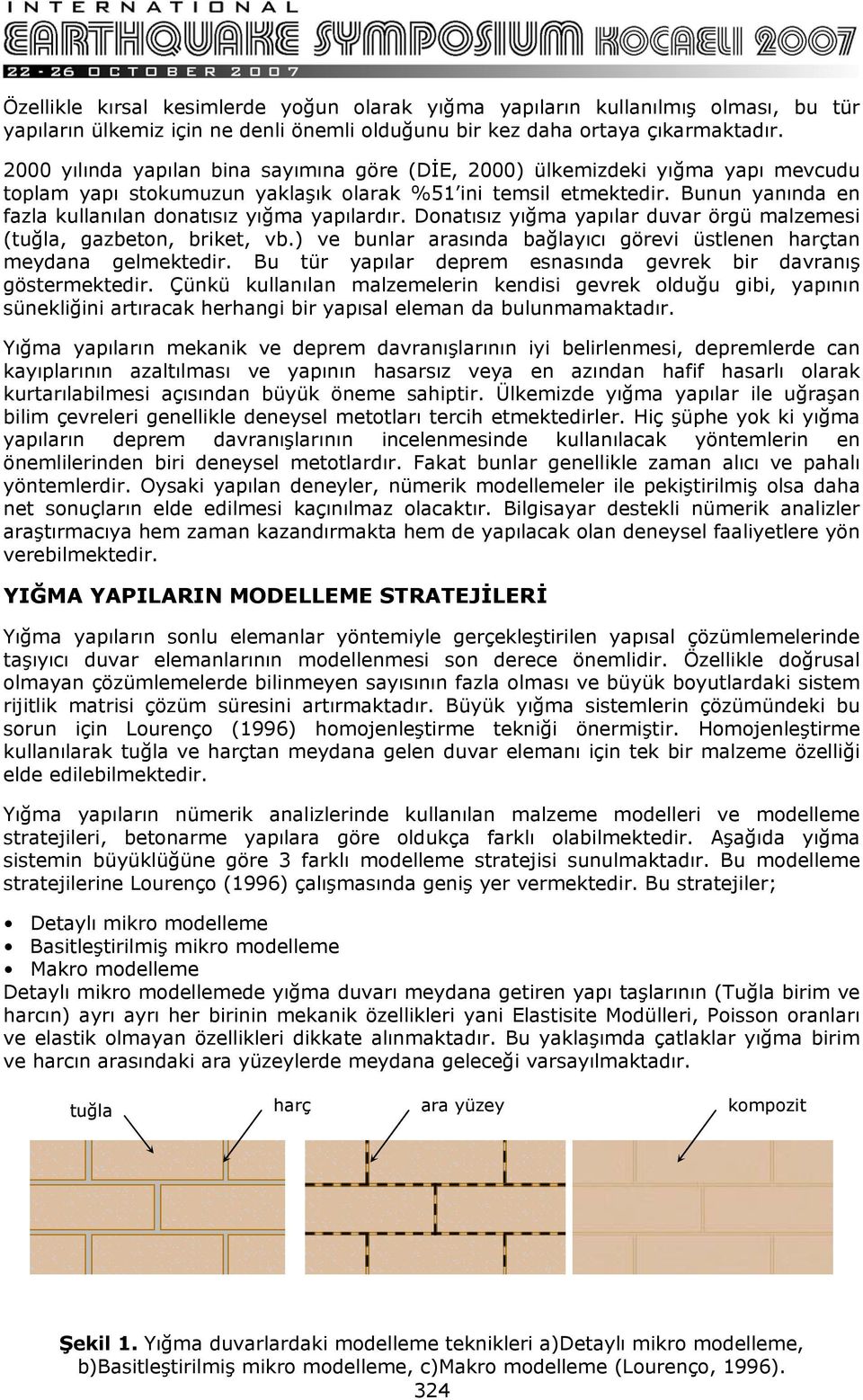 Bunun yanında en fazla kullanılan donatısız yığma yapılardır. Donatısız yığma yapılar duvar örgü malzemesi (tuğla, gazbeton, briket, vb.