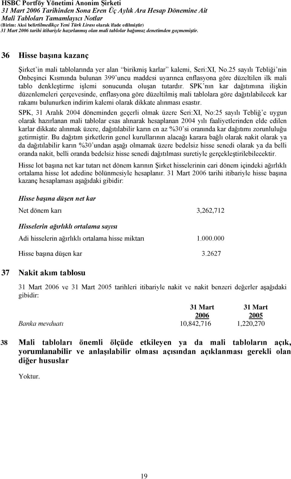 SPK nın kar dağıtımına ilişkin düzenlemeleri çerçevesinde, enflasyona göre düzeltilmiş mali tablolara göre dağıtılabilecek kar rakamı bulunurken indirim kalemi olarak dikkate alınması esastır.