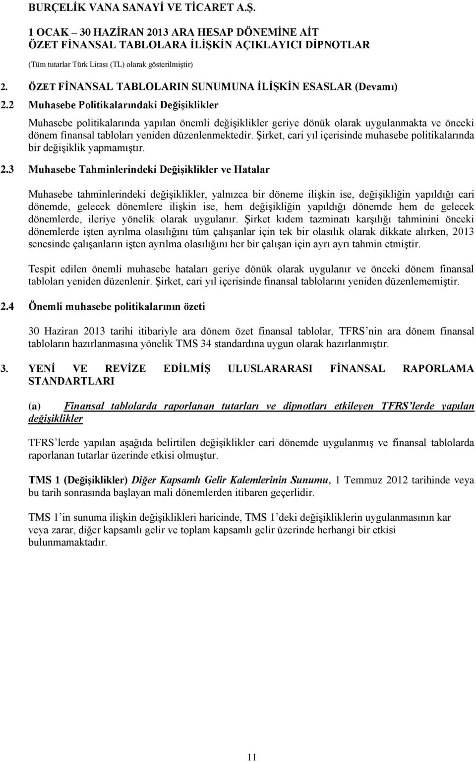 Şirket, cari yıl içerisinde muhasebe politikalarında bir değişiklik yapmamıştır. 2.