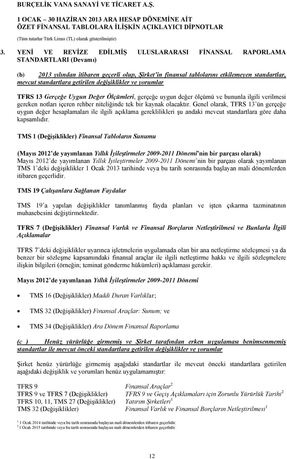 getirilen değişiklikler ve yorumlar TFRS 13 Gerçeğe Uygun Değer Ölçümleri, gerçeğe uygun değer ölçümü ve bununla ilgili verilmesi gereken notları içeren rehber niteliğinde tek bir kaynak olacaktır.