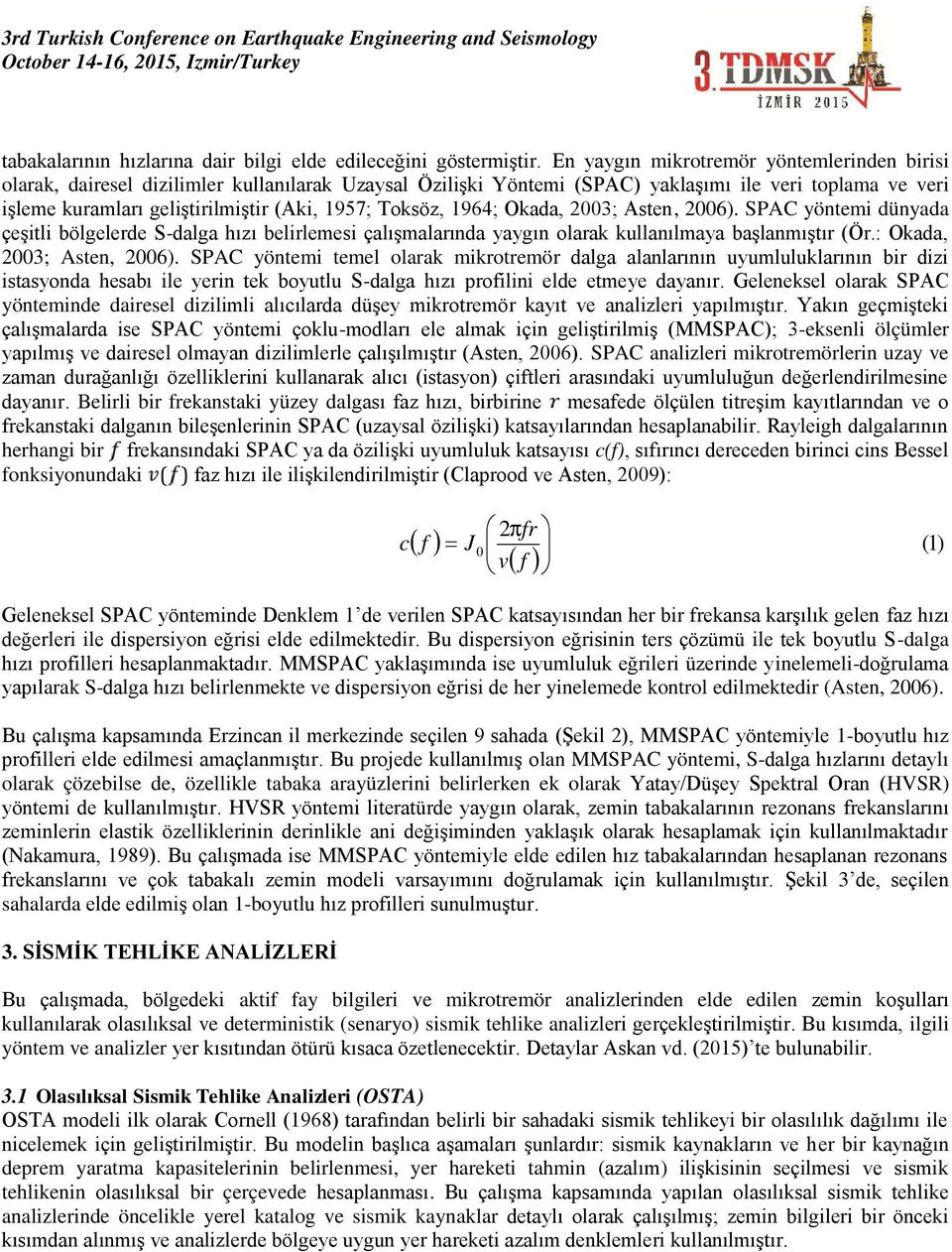 Toksöz, 1964; Okada, 2003; Asten, 2006). SPAC yöntemi dünyada çeşitli bölgelerde S-dalga hızı belirlemesi çalışmalarında yaygın olarak kullanılmaya başlanmıştır (Ör.: Okada, 2003; Asten, 2006).