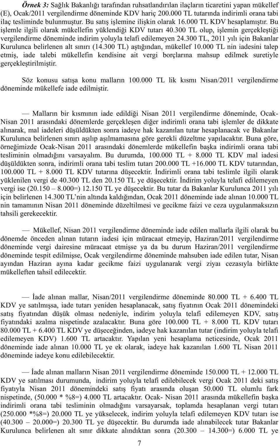 300 TL olup, i lemin gerçekle ti i vergilendirme döneminde indirim yoluyla telafi edilemeyen 24.300 TL, 2011 y l için Bakanlar Kurulunca belirlenen alt s n r (14.300 TL) a t ndan, mükellef 10.