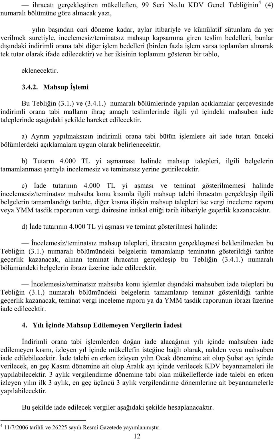 na giren teslim bedelleri, bunlar d ndaki indirimli orana tabi di er i lem bedelleri (birden fazla i lem varsa toplamlar al narak tek tutar olarak ifade edilecektir) ve her ikisinin toplam n gösteren