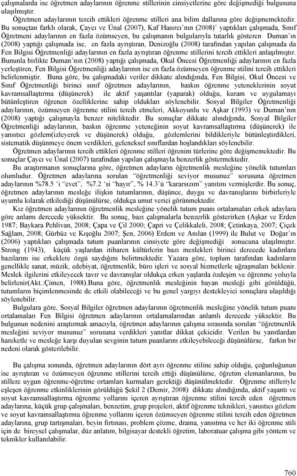 Bu sonuçtan farklı olarak, Çaycı ve Ünal (2007), Kaf Hasırcı nın (2008) yaptıkları çalışmada, Sınıf Öğretmeni adaylarının en fazla özümseyen, bu çalışmanın bulgularıyla tutarlık gösteren Duman ın