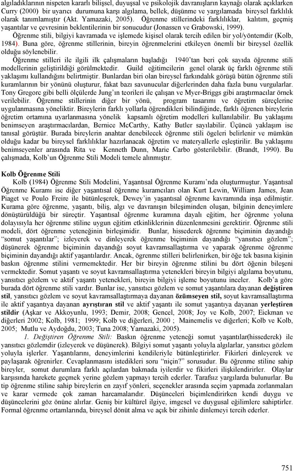 Öğrenme stili, bilgiyi kavramada ve işlemede kişisel olarak tercih edilen bir yol/yöntemdir (Kolb, 1984).