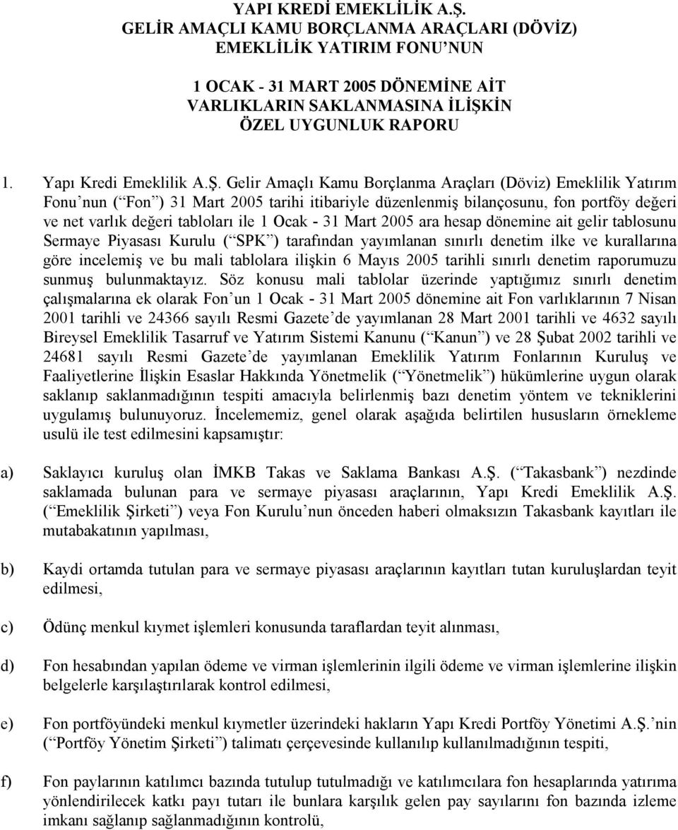 Mart 2005 ara hesap dönemine ait gelir tablosunu Sermaye Piyasas Kurulu ( SPK ) tarafndan yaymlanan snrl denetim ilke ve kurallarna göre incelemi- ve bu mali tablolara ili-kin 6 Mays 2005 tarihli