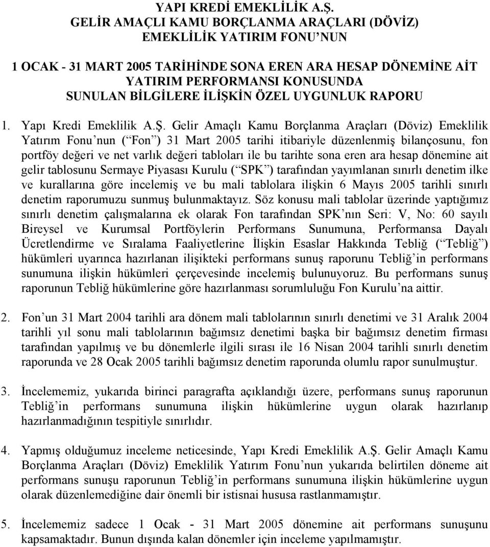 sona eren ara hesap dönemine ait gelir tablosunu Sermaye Piyasas Kurulu ( SPK ) tarafndan yaymlanan snrl denetim ilke ve kurallarna göre incelemi- ve bu mali tablolara ili-kin 6 Mays 2005 tarihli