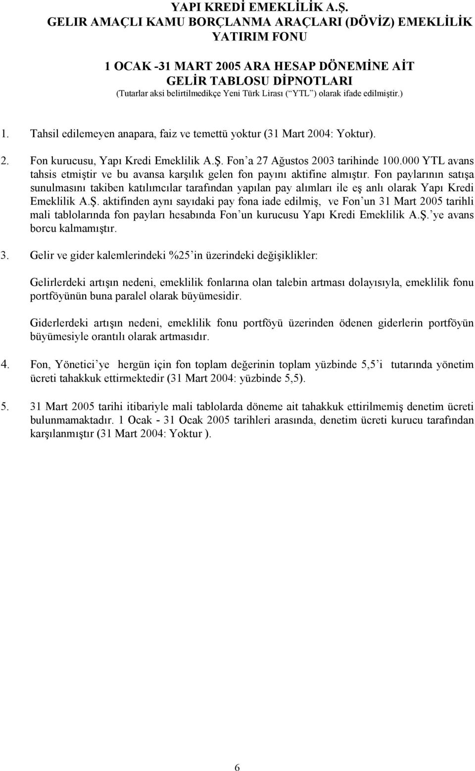 000 YTL avans tahsis etmi-tir ve bu avansa kar-lk gelen fon payn aktifine alm-tr. Fon paylarnn sat-a sunulmasn takiben katlmclar tarafndan yaplan pay almlar ile e- anl olarak Yap Kredi Emeklilik A.