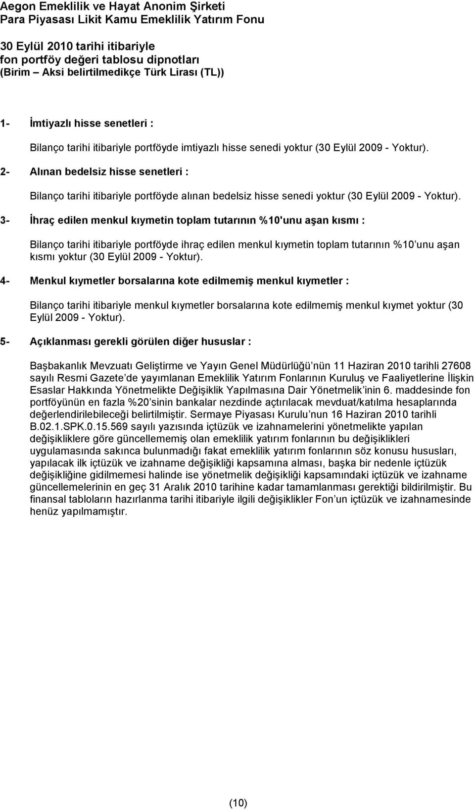 3- İhraç edilen menkul kıymetin toplam tutarının %10'unu aşan kısmı : Bilanço tarihi itibariyle portföyde ihraç edilen menkul kıymetin toplam tutarının %10 unu aşan kısmı yoktur (30 Eylül 2009 -