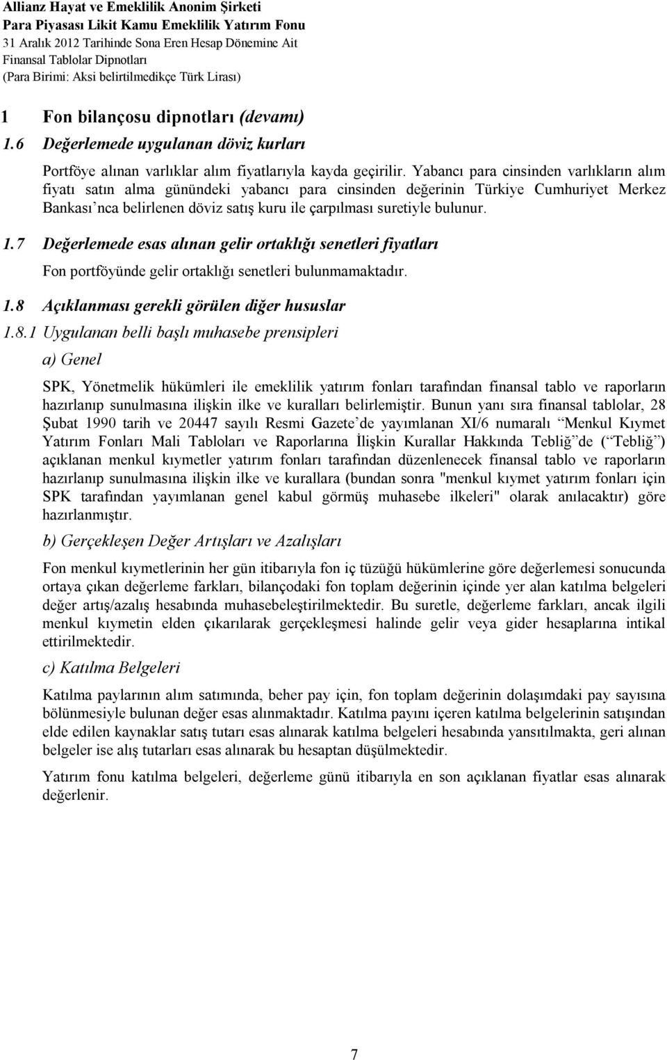 Yabancı para cinsinden varlıkların alım fiyatı satın alma günündeki yabancı para cinsinden değerinin Türkiye Cumhuriyet Merkez Bankası nca belirlenen döviz satış kuru ile çarpılması suretiyle bulunur.